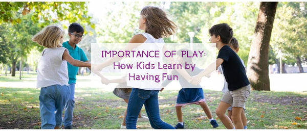 Importance of Play: How Kids Learn by Having Fun
