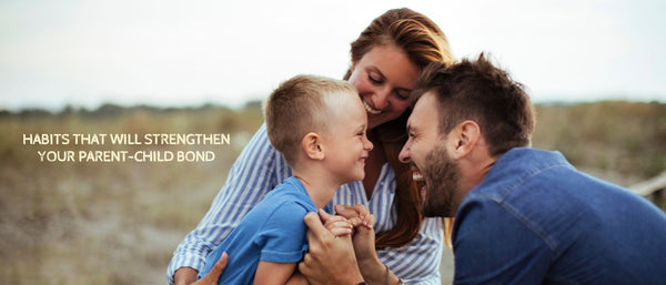 Habits That Will Strengthen Your Parent-Child Bond